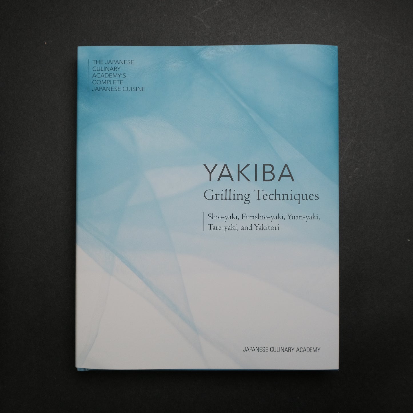 The Japanese Culinary Academy YAKIBA, Grilling Techniques: Shio-yaki, Furishio-yaki,Yuan-yaki, Tare-yaki, and Yakitori (English)